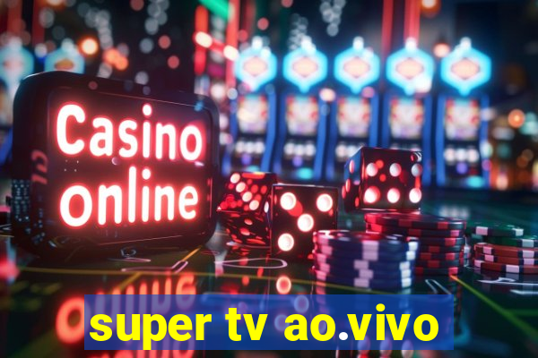 super tv ao.vivo